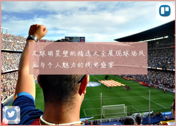 足球明星壁纸精选大全展现球场风采与个人魅力的视觉盛宴