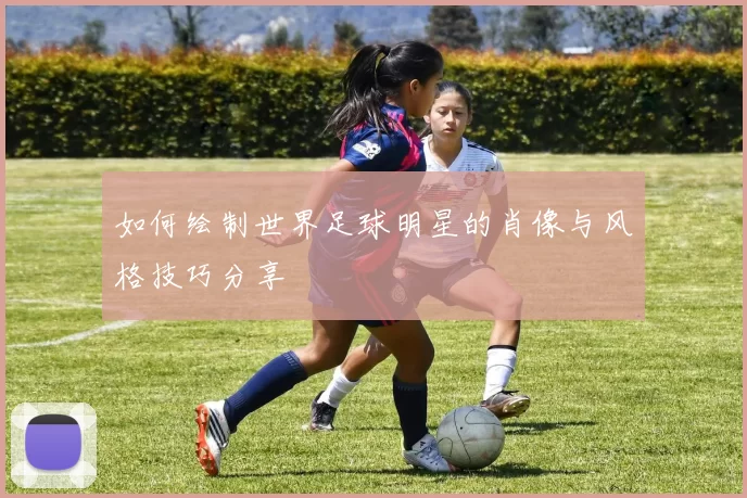 如何绘制世界足球明星的肖像与风格技巧分享