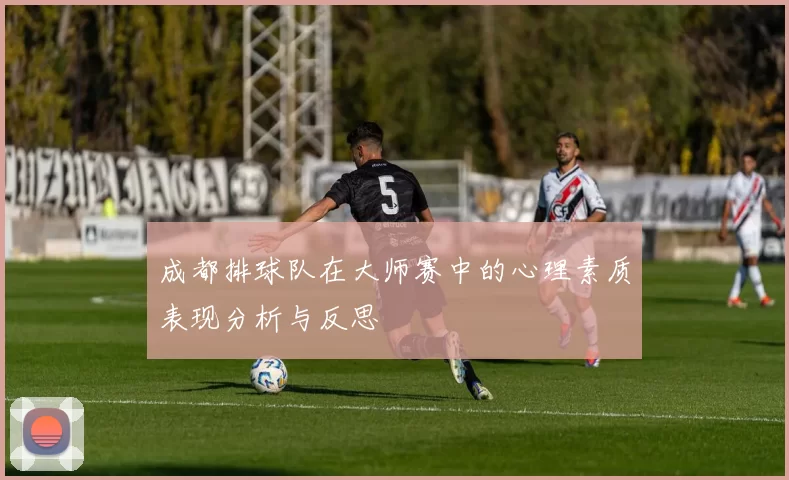 成都排球队在大师赛中的心理素质表现分析与反思