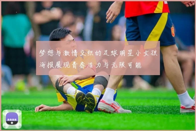 梦想与激情交织的足球明星小女孩海报展现青春活力与无限可能