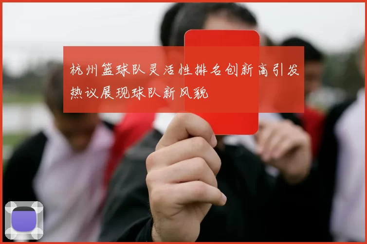 杭州篮球队灵活性排名创新高引发热议展现球队新风貌