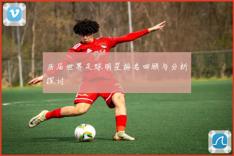 历届世界足球明星排名回顾与分析探讨