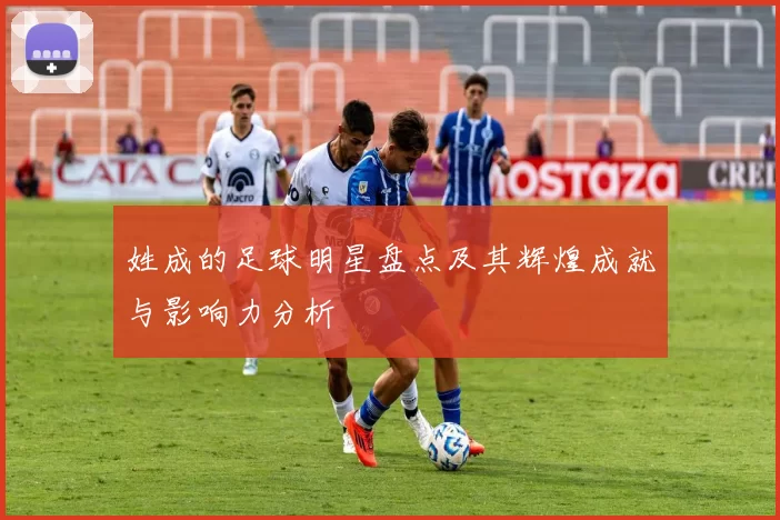 姓成的足球明星盘点及其辉煌成就与影响力分析