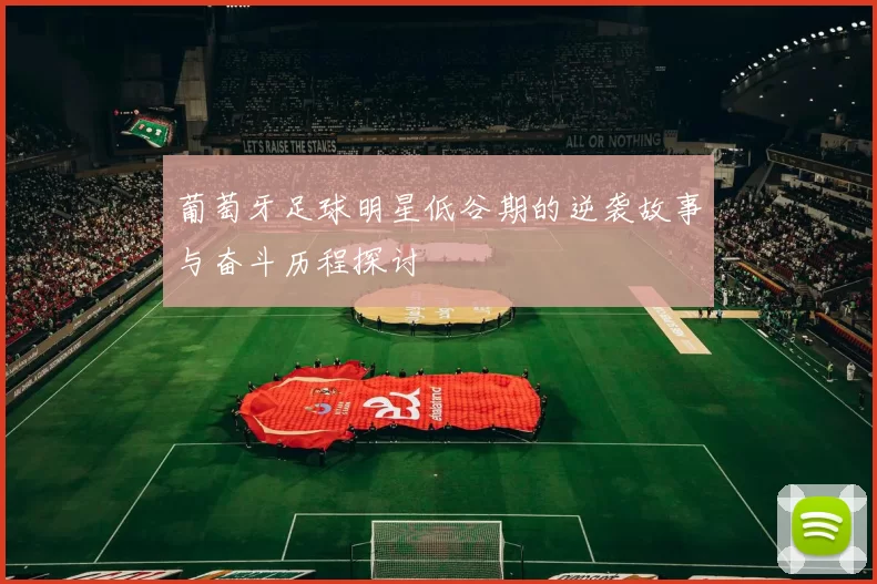 葡萄牙足球明星低谷期的逆袭故事与奋斗历程探讨