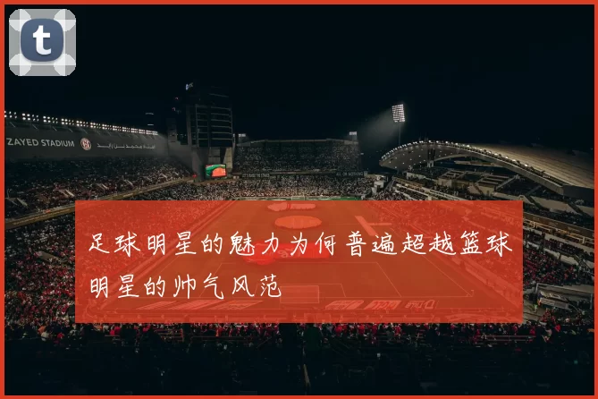 足球明星的魅力为何普遍超越篮球明星的帅气风范
